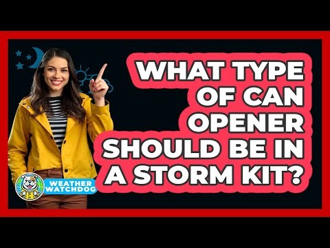 What Type Of Can Opener Should Be In A Storm Kit?