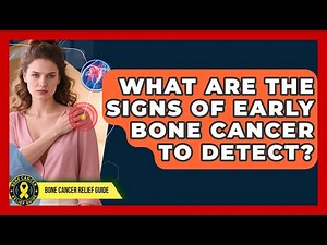 What Are The Signs Of Early Bone Cancer To Detect? - Bone Cancer Relief Guide