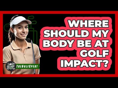 Where Should My Body Be At Golf Impact?