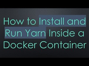 How to Install and Run Yarn Inside a Docker Container