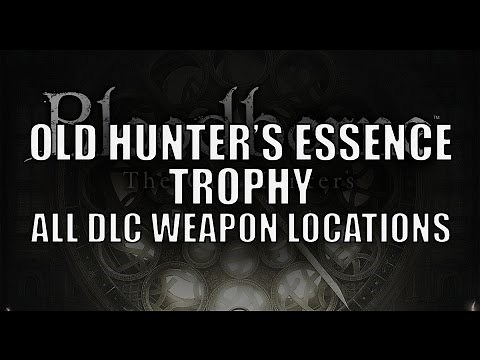 Bloodborne The Old Hunters - Locations of All DLC Weapons (Old Hunter's Essence Trophy Guide)