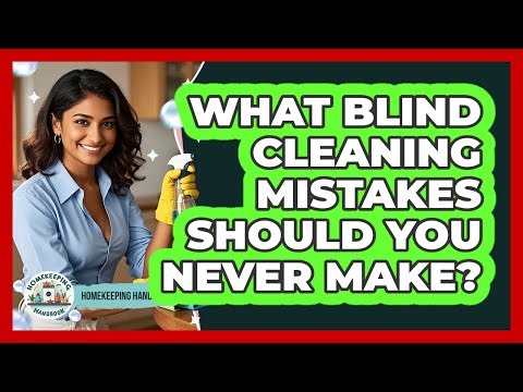 What Blind Cleaning Mistakes Should You Never Make? - Homekeeping Handbook