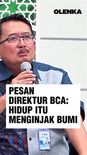 Direktur PT Bank Central Asia Tbk (BCA), Antonius Widodo Mulyono, berpesan kepada generasi muda untuk bersikap realistis dalam menjalani kehidupan. Ia menyebutnya dengan filosofi: hidup itu injak bumi. Widodo Mulyono menjelaskan, seseorang tidak jarang menghadapi kondisi yang tak sesuai dengan harapan dan angan-angan. Menurutnya, kondisi kehidupan seseorang yang sesuai dengan impian orang tersebut tak sampai dengan lima persen. Oleh karena itu, generasi muda perlu memiliki kelapangan hati serta 