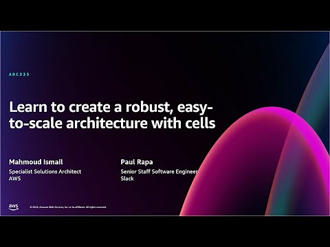 AWS re:Invent 2024 - Learn to create a robust, easy-to-scale architecture with cells (ARC335)