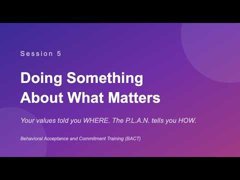 Session 5 - BACT - Doing Something About What Matters