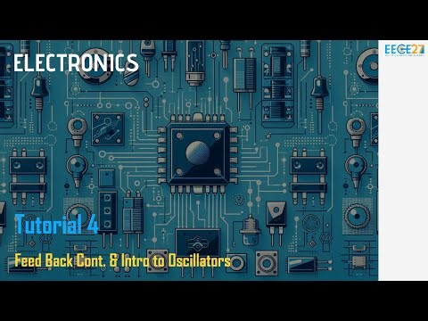 Electronics 2 || Tutorial 4 - Feedback Cont. & Intro to Oscillators