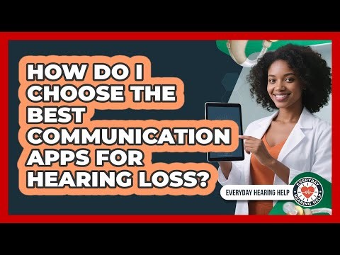 How Do I Choose The Best Communication Apps For Hearing Loss? - Everyday Hearing Help