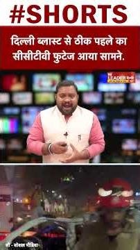 Delhi Blast : दिल्ली ब्लास्ट से ठीक पहले का सीसीटीवी फुटेज आया सामने !