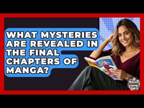 What Mysteries Are Revealed In The Final Chapters Of Manga? - Your Anime Family