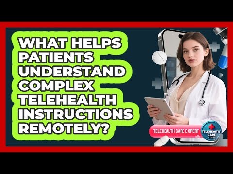 What Helps Patients Understand Complex Telehealth Instructions Remotely? - Telehealth Care Expert