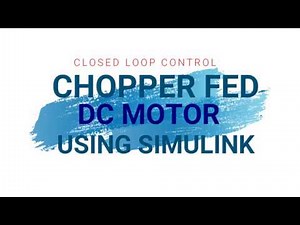 Closed loop control of chopper fed DC MOTOR using MATLAB