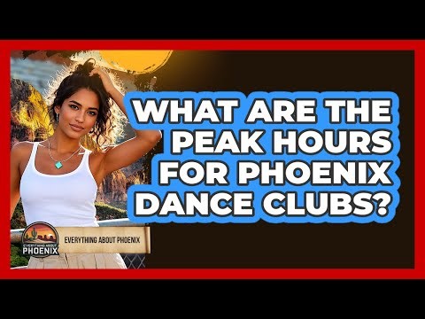 What Are The Peak Hours For Phoenix Dance Clubs? - Everything About Phoenix