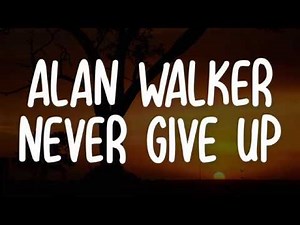 Alan Walker - Never Give Up ( Lyrics )