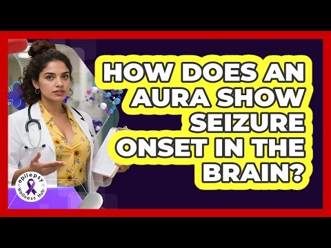 How Does An Aura Show Seizure Onset In The Brain? - Epilepsy Wellness Hub
