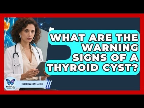 What Are The Warning Signs Of A Thyroid Cyst? - Thyroid Wellness Hub