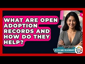 What Are Open Adoption Records And How Do They Help? - Better Family Relationships