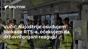 Vučić: Najoštrije osuđujem blokade RTS-a, očekujem da državni organi reaguju