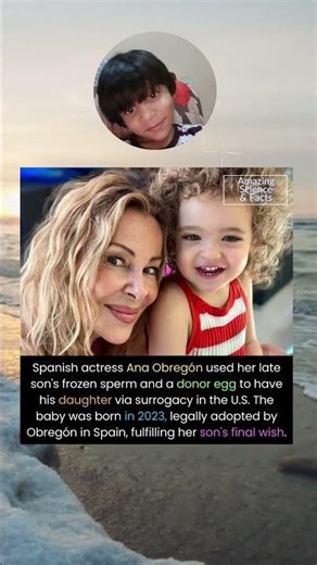 Spanish actress Ana Obregón used her late son's frozen sperm and a donor egg to have his daughter