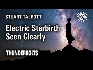 Stuart Talbott: Electric Starbirth Seen Clearly | Thunderbolts