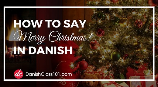 How to Say ‘Merry Christmas’ in Danish - DanishClass101