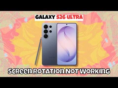 Samsung Galaxy S26 Ultra Screen Rotation Not Working? Fix Auto-Rotate Issue