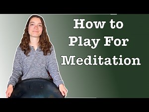 Playing Handpan for Meditation - Thoughts and Ideas