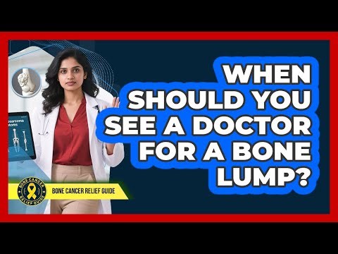 When Should You See a Doctor for a Bone Lump?
