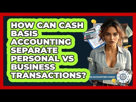 How Can Cash Basis Accounting Separate Personal Vs Business Transactions? - Tax and Accounting Coach