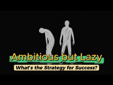 Ambitious but Lazy: What’s the Strategy for Success?