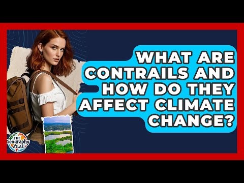 What Are Contrails And How Do They Affect Climate Change? - The Geography Atlas