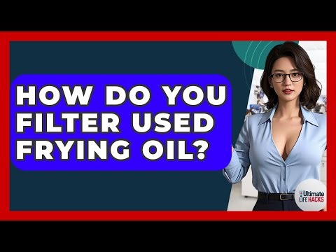 How Do You Filter Used Frying Oil? - Ultimate Life Hacks