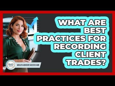 What Are Best Practices For Recording Client Trades?