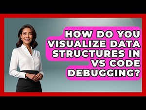 How Do You Visualize Data Structures In VS Code Debugging? - Learn To Troubleshoot