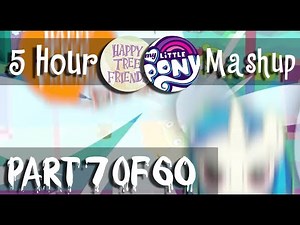 5 Hour Long Happy Tree Friends / My Little Pony: FiM Dubstep Mashup (Part 7)