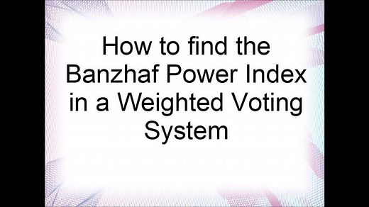 2.2: Weighted Voting - Calculating the Banzhaf Power Index