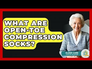 What Are Open-toe Compression Socks? - Elder Care Support Network