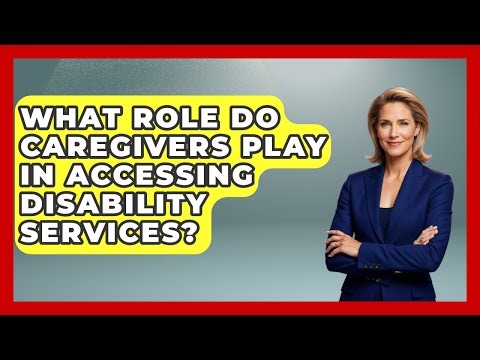What Role Do Caregivers Play in Accessing Disability Services? | Accessible Learning For All News