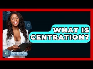 What Is Centration? - Psychological Clarity