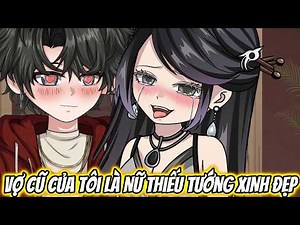 Vợ Cũ Của Tôi Là Nữ Thiếu Tướng Xinh Đẹp | KK VietSub