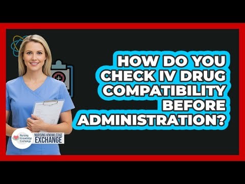 How Do You Check IV Drug Compatibility Before Administration?
