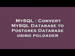 MySQL : Convert MySQL Database to Postgres Database using pgloader
