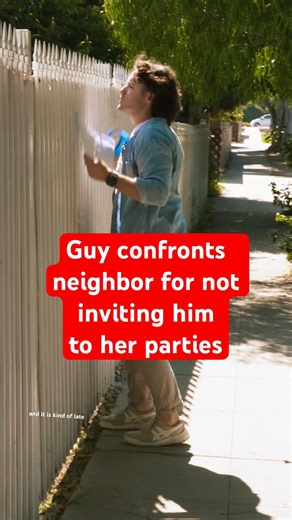 Guy confronts neighbor for not inviting him to her parties