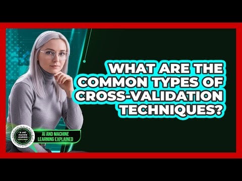 What Are The Common Types Of Cross-Validation Techniques?
