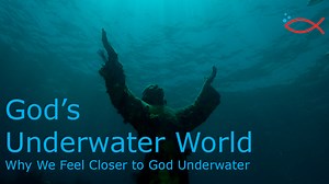 God's Underwater World: Why We Feel Closer to God Underwater