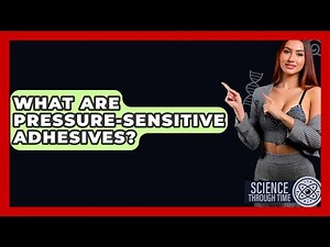 What Are Pressure-sensitive Adhesives? - Science Through Time