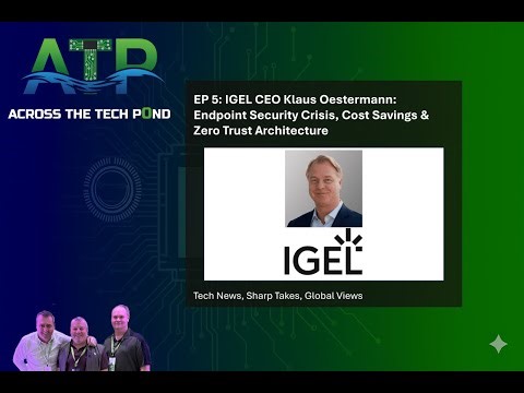 Across the Tech Pond: IGEL CEO: Endpoint Security Crisis, Cost Savings & Zero Trust Architecture