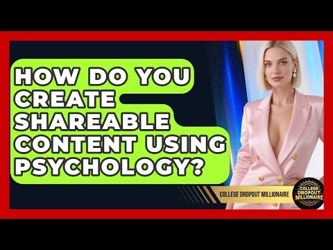 How Do You Create Shareable Content Using Psychology? - College Dropout Millionaire