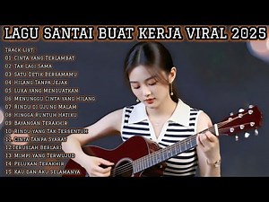 LAGU SANTAI BUAT KERJA VIRAL 2025 | FULL ALBUM MUSIK ENAK TEMANI AKTIVITAS
