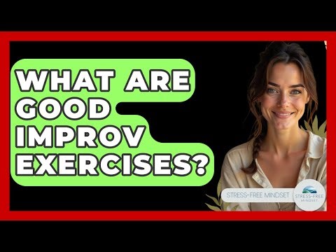 What Are Good Improv Exercises? - Stress Free Mindset