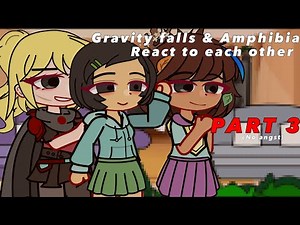 Gravity falls & Amphibia react to each other || PART 3 || Gacha || TW & credits in desc